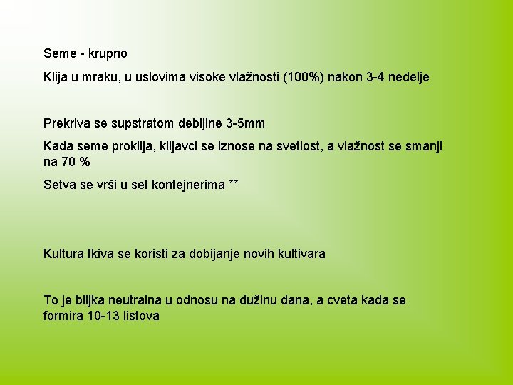 Seme - krupno Klija u mraku, u uslovima visoke vlažnosti (100%) nakon 3 -4