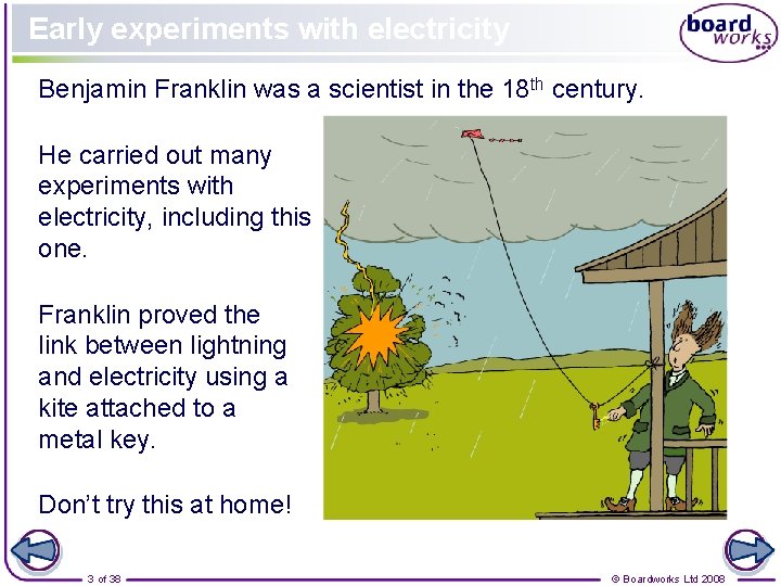 Early experiments with electricity Benjamin Franklin was a scientist in the 18 th century.