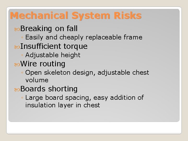 Mechanical System Risks Breaking on fall ◦ Easily and cheaply replaceable frame Insufficient torque