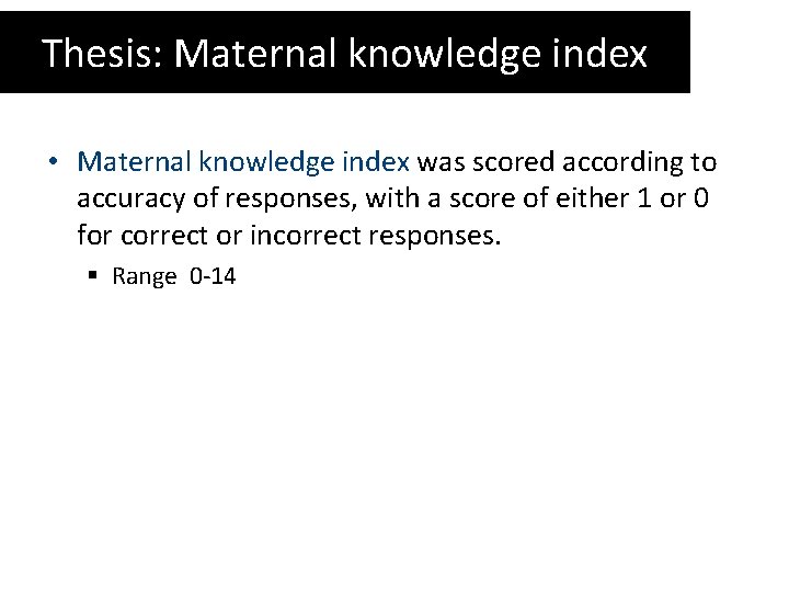 Thesis: Maternal knowledge index • Maternal knowledge index was scored according to accuracy of