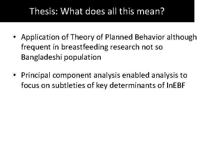Thesis: What does all this mean? • Application of Theory of Planned Behavior although