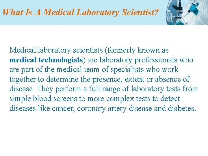 What Is A Medical Laboratory Scientist? Medical laboratory scientists (formerly known as medical technologists)