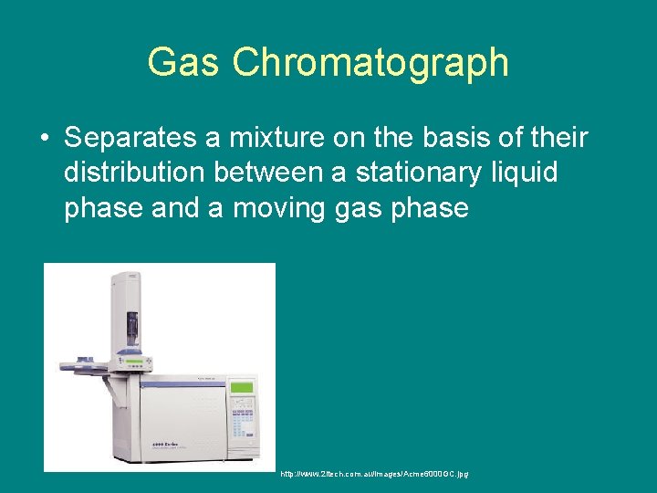 Gas Chromatograph • Separates a mixture on the basis of their distribution between a
