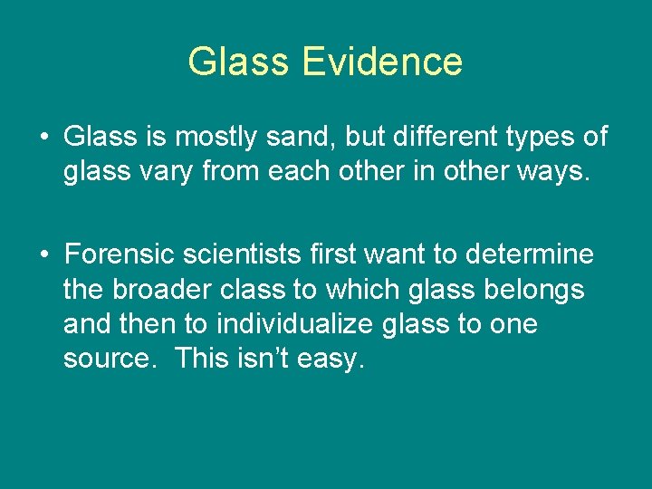 Glass Evidence • Glass is mostly sand, but different types of glass vary from