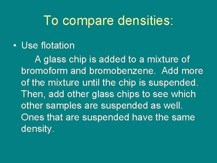 To compare densities: • Use flotation A glass chip is added to a mixture
