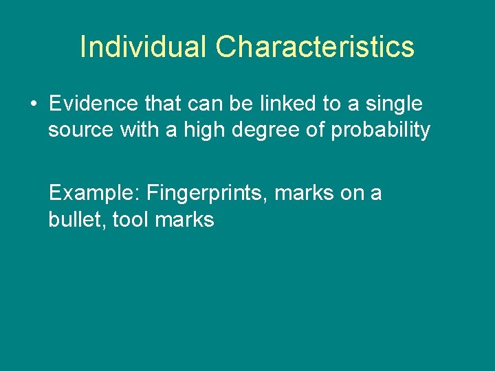 Individual Characteristics • Evidence that can be linked to a single source with a