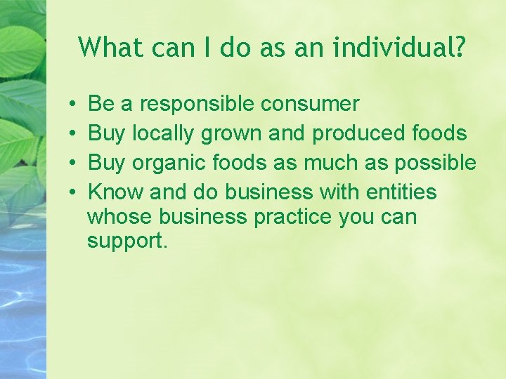 What can I do as an individual? • • Be a responsible consumer Buy