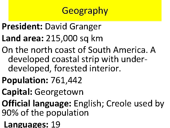 Geography President: David Granger Land area: 215, 000 sq km On the north coast