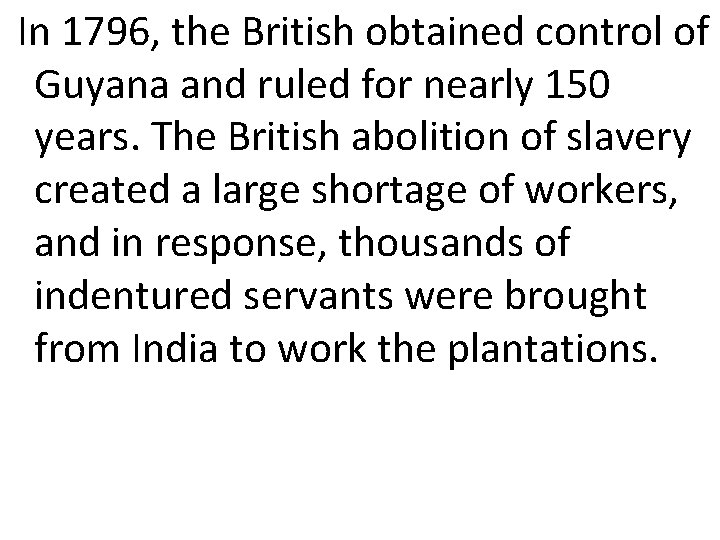  In 1796, the British obtained control of Guyana and ruled for nearly 150