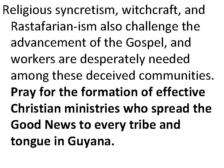 Religious syncretism, witchcraft, and Rastafarian-ism also challenge the advancement of the Gospel, and workers