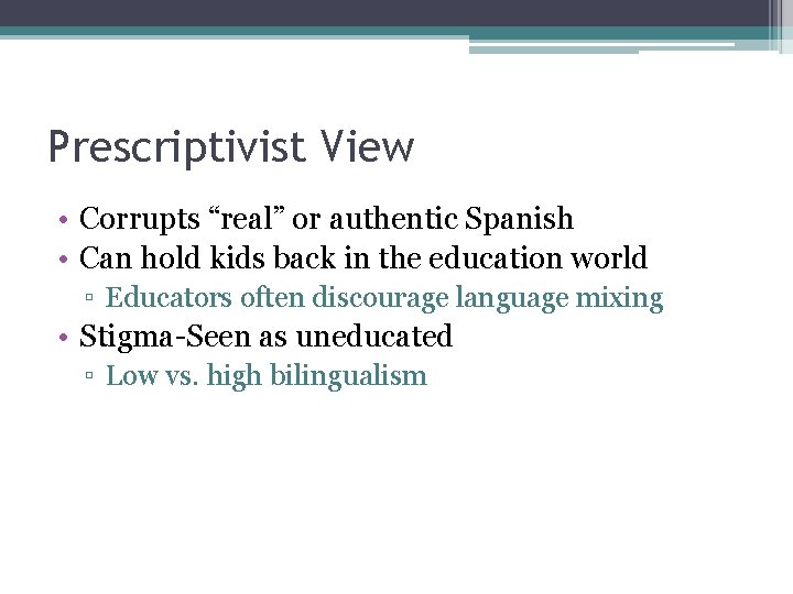 Prescriptivist View • Corrupts “real” or authentic Spanish • Can hold kids back in