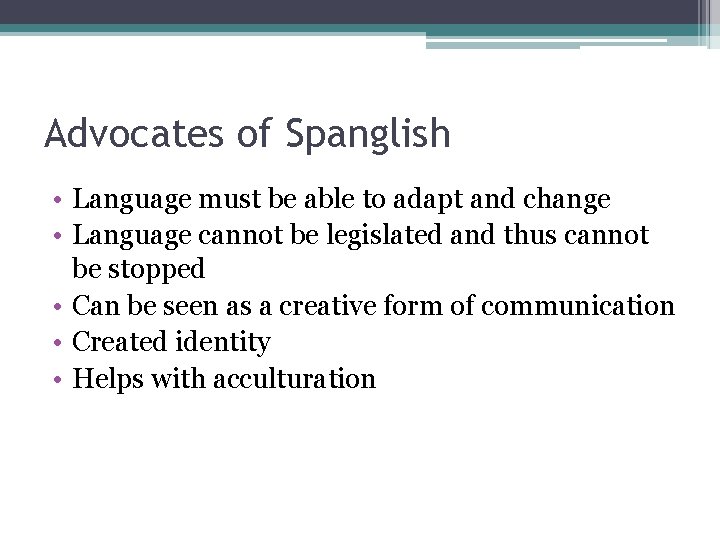 Advocates of Spanglish • Language must be able to adapt and change • Language