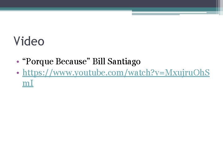 Video • “Porque Because” Bill Santiago • https: //www. youtube. com/watch? v=Mxujru. Oh. S