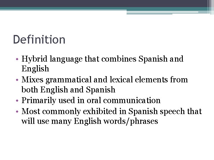 Definition • Hybrid language that combines Spanish and English • Mixes grammatical and lexical