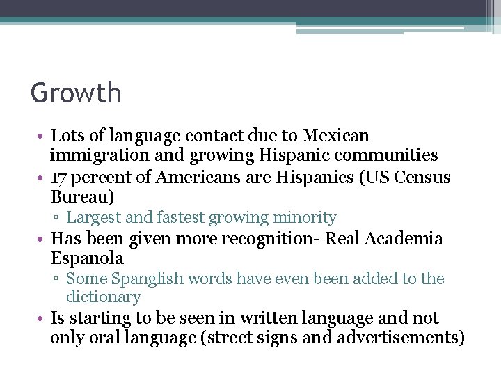 Growth • Lots of language contact due to Mexican immigration and growing Hispanic communities