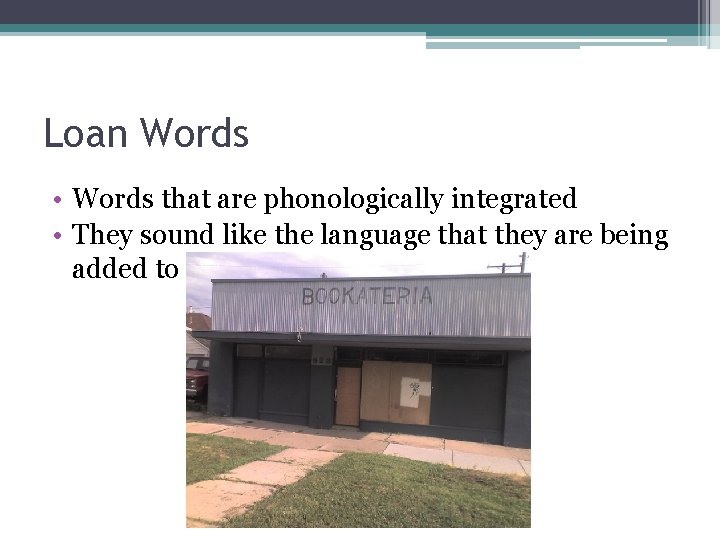 Loan Words • Words that are phonologically integrated • They sound like the language