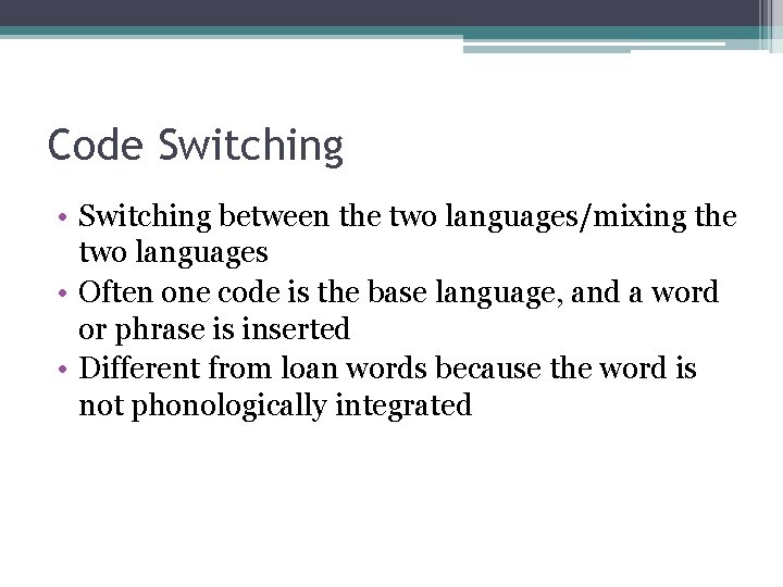 Code Switching • Switching between the two languages/mixing the two languages • Often one