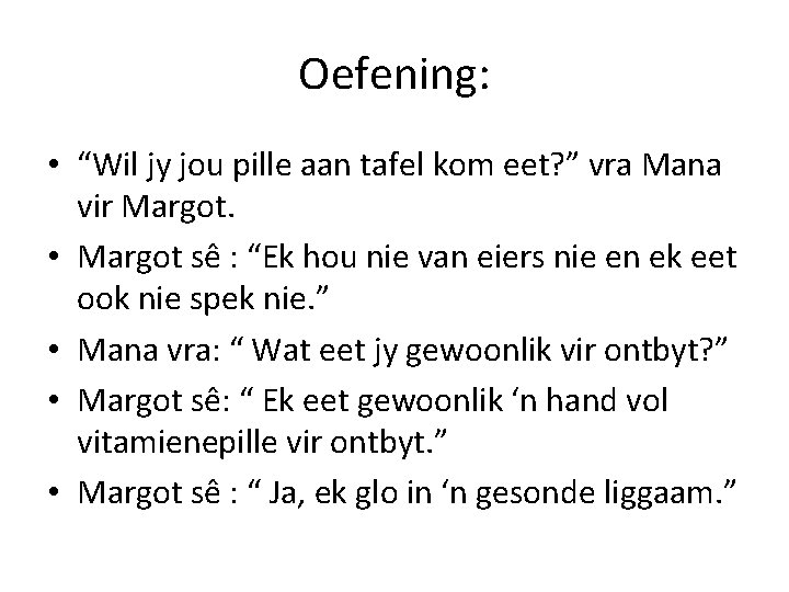 Oefening: • “Wil jy jou pille aan tafel kom eet? ” vra Mana vir