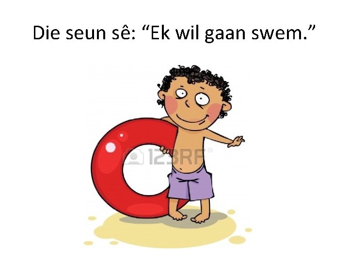 Die seun sê: “Ek wil gaan swem. ” 