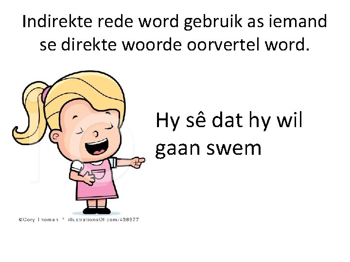 Indirekte rede word gebruik as iemand se direkte woorde oorvertel word. Hy sê dat