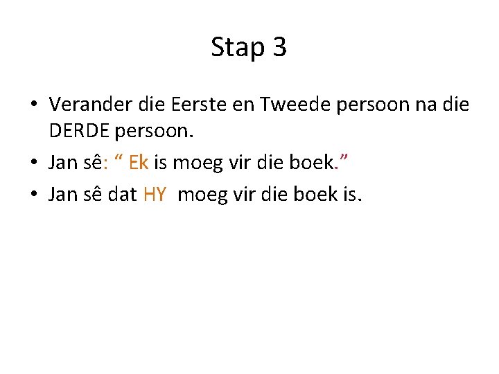 Stap 3 • Verander die Eerste en Tweede persoon na die DERDE persoon. •