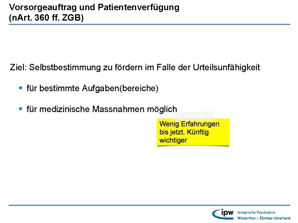 Vorsorgeauftrag und Patientenverfügung (n. Art. 360 ff. ZGB) Ziel: Selbstbestimmung zu fördern im Falle