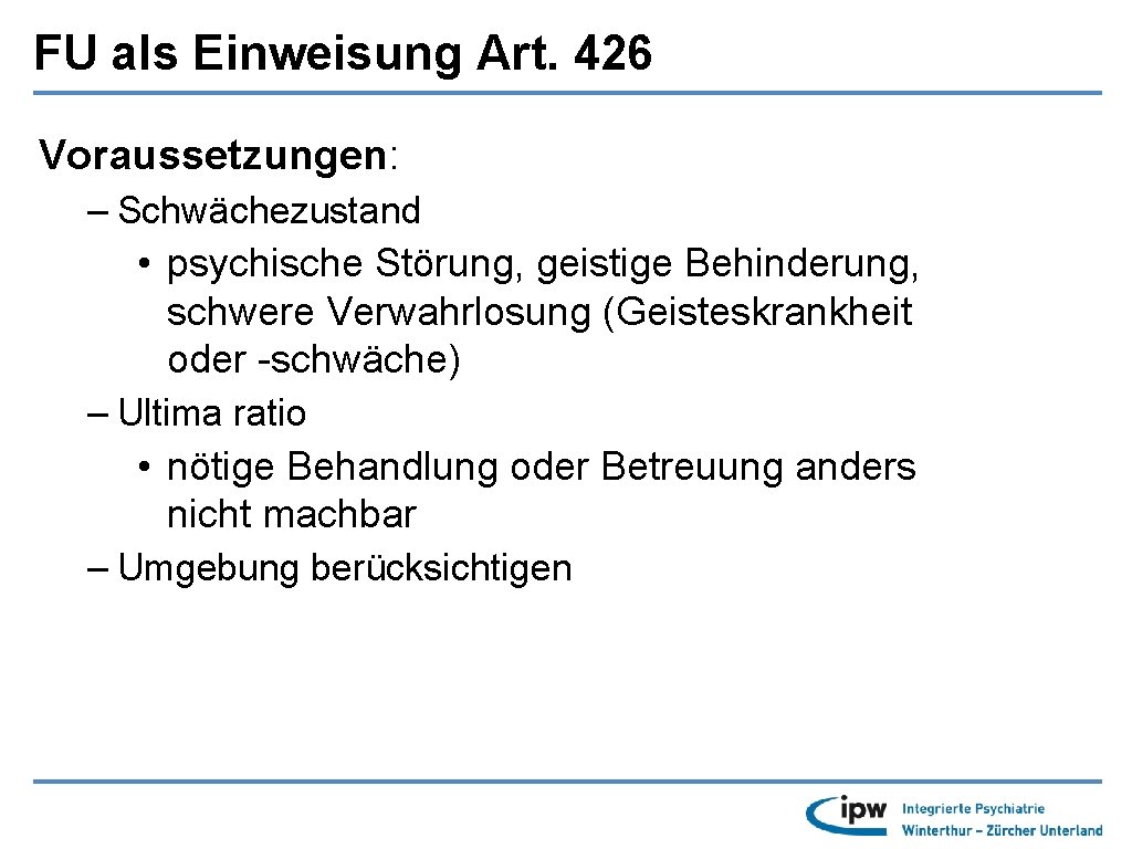 FU als Einweisung Art. 426 Voraussetzungen: – Schwächezustand • psychische Störung, geistige Behinderung, schwere