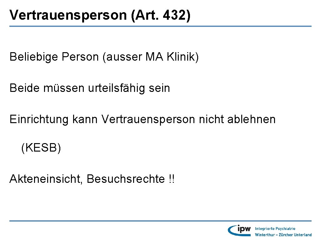 Vertrauensperson (Art. 432) Beliebige Person (ausser MA Klinik) Beide müssen urteilsfähig sein Einrichtung kann