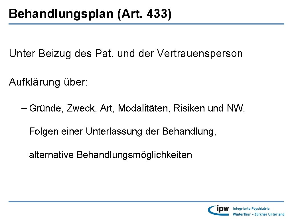 Behandlungsplan (Art. 433) Unter Beizug des Pat. und der Vertrauensperson Aufklärung über: – Gründe,