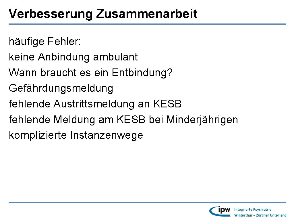 Verbesserung Zusammenarbeit häufige Fehler: keine Anbindung ambulant Wann braucht es ein Entbindung? Gefährdungsmeldung fehlende