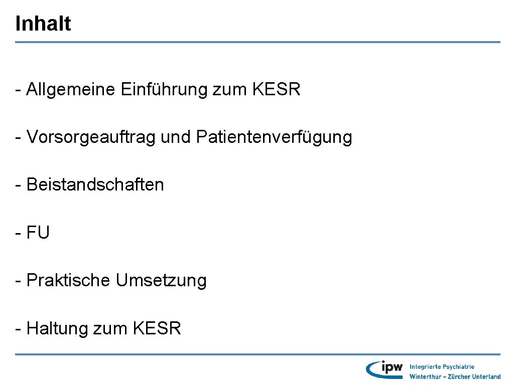 Inhalt - Allgemeine Einführung zum KESR - Vorsorgeauftrag und Patientenverfügung - Beistandschaften - FU