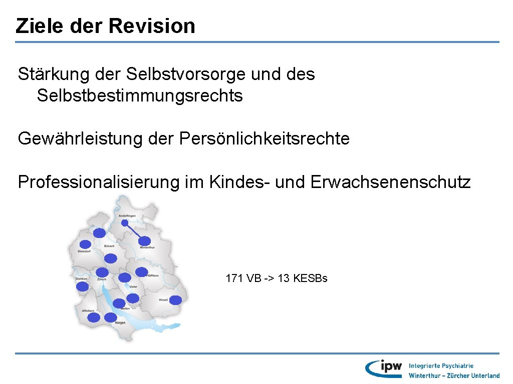 Ziele der Revision Stärkung der Selbstvorsorge und des Selbstbestimmungsrechts Gewährleistung der Persönlichkeitsrechte Professionalisierung im