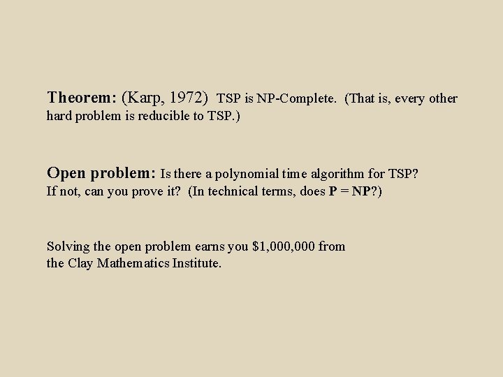 Theorem: (Karp, 1972) TSP is NP-Complete. (That is, every other hard problem is reducible