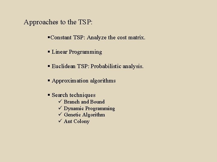 Approaches to the TSP: §Constant TSP: Analyze the cost matrix. § Linear Programming §
