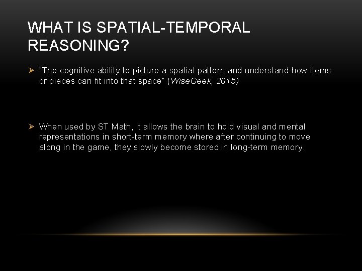 WHAT IS SPATIAL-TEMPORAL REASONING? Ø “The cognitive ability to picture a spatial pattern and