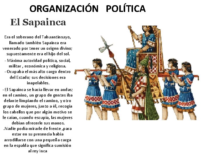 ORGANIZACIÓN POLÍTICA El Sapainca Era el soberano del Tahuantinsuyo, llamado también Sapainca era venerado