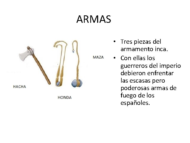 ARMAS • Tres piezas del armamento inca. • Con ellas los guerreros del imperio