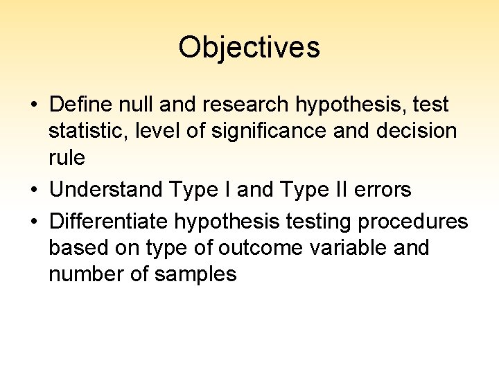 Objectives • Define null and research hypothesis, test statistic, level of significance and decision