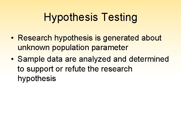 Hypothesis Testing • Research hypothesis is generated about unknown population parameter • Sample data
