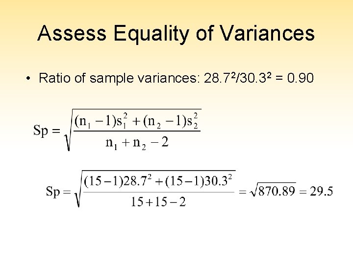 Assess Equality of Variances • Ratio of sample variances: 28. 72/30. 32 = 0.