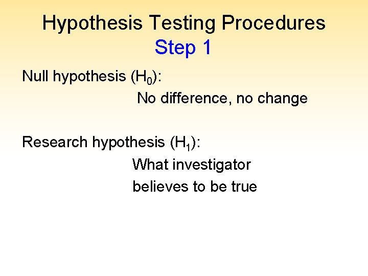 Hypothesis Testing Procedures Step 1 Null hypothesis (H 0): No difference, no change Research