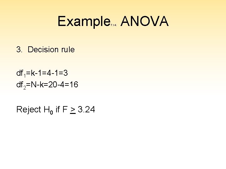 Example ANOVA 7. 14. 3. Decision rule df 1=k-1=4 -1=3 df 2=N-k=20 -4=16 Reject