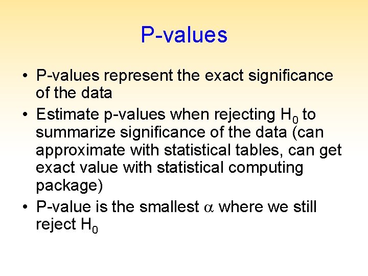 P-values • P-values represent the exact significance of the data • Estimate p-values when