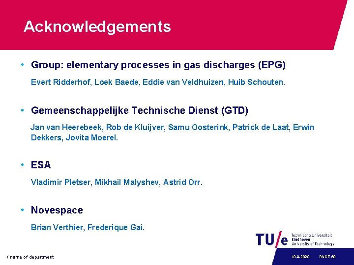 Acknowledgements • Group: elementary processes in gas discharges (EPG) Evert Ridderhof, Loek Baede, Eddie
