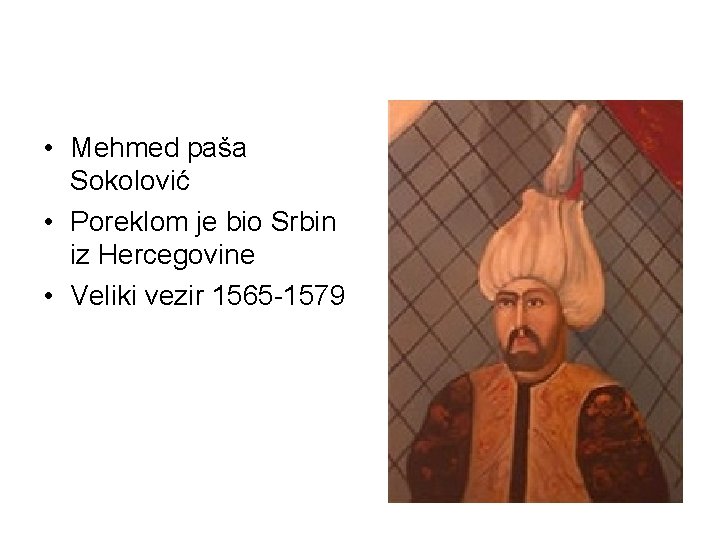  • Mehmed paša Sokolović • Poreklom je bio Srbin iz Hercegovine • Veliki