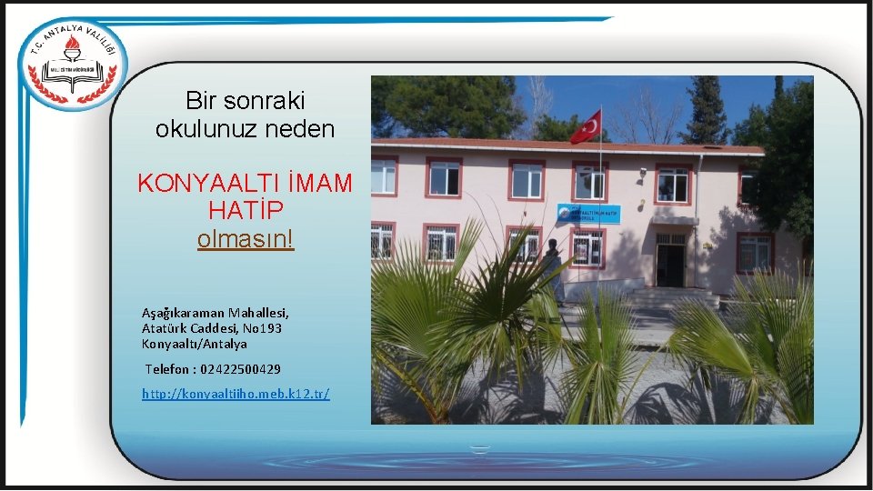 Bir sonraki okulunuz neden KONYAALTI İMAM HATİP olmasın! Aşağıkaraman Mahallesi, Atatürk Caddesi, No 193 Bir sonraki okulunuz neden KONYAALTI İMAM HATİP olmasın! Aşağıkaraman Mahallesi, Atatürk Caddesi, No 193
