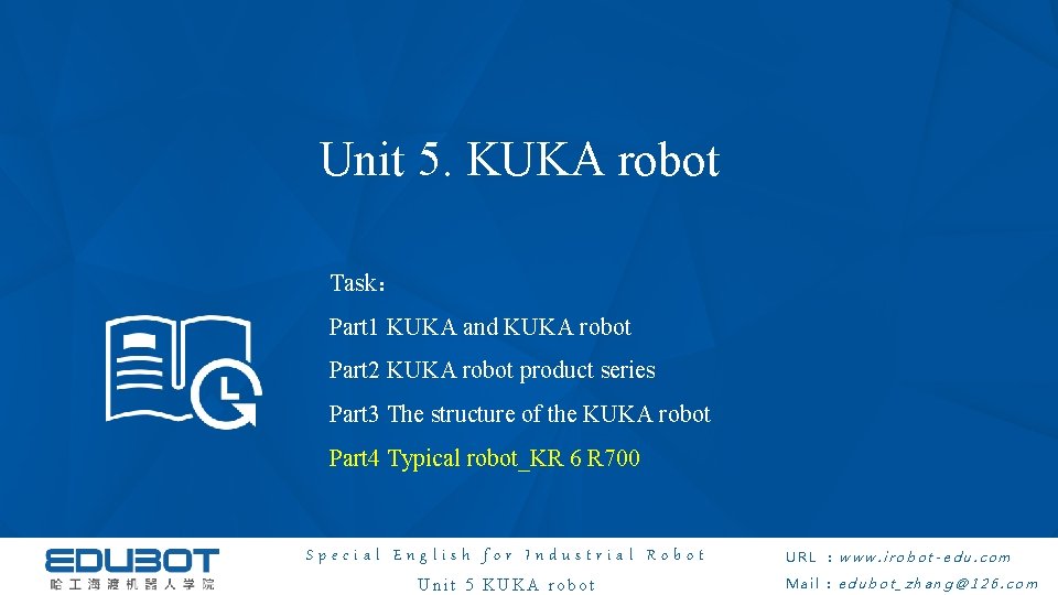 Unit 5. KUKA robot Task： Part 1 KUKA and KUKA robot Part 2 KUKA