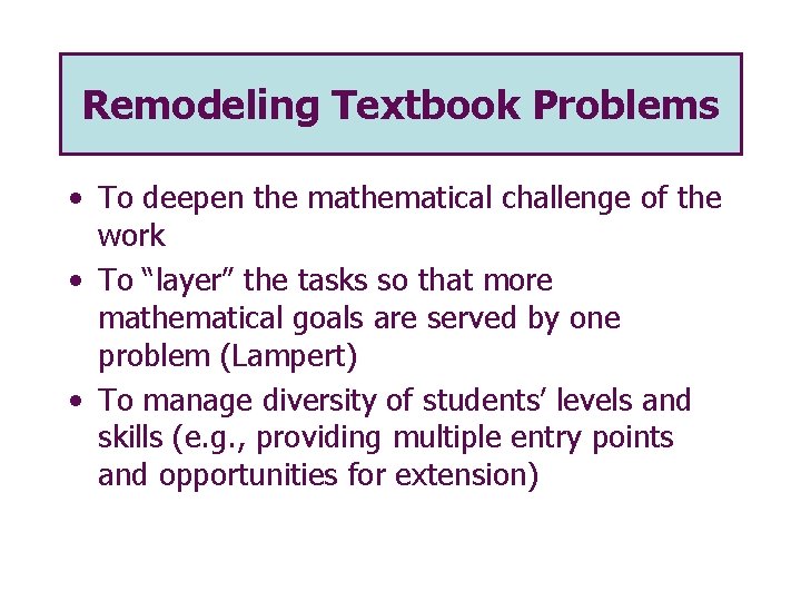 Remodeling Textbook Problems • To deepen the mathematical challenge of the work • To