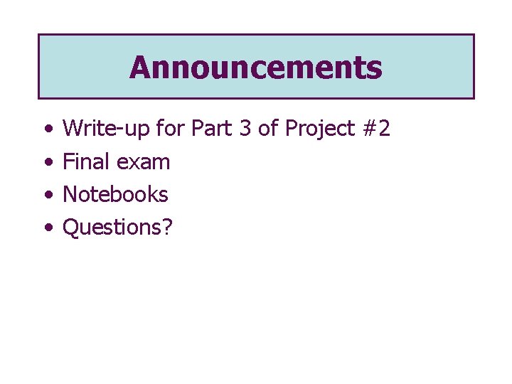 Announcements • • Write-up for Part 3 of Project #2 Final exam Notebooks Questions?