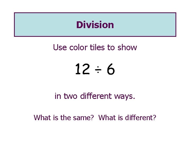 Division Use color tiles to show in two different ways. What is the same?